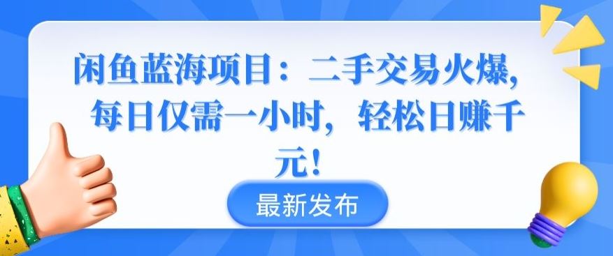 闲鱼蓝海项目:二手交易火爆,每日仅需一小时,轻松日赚千元【揭秘】-大可网创
