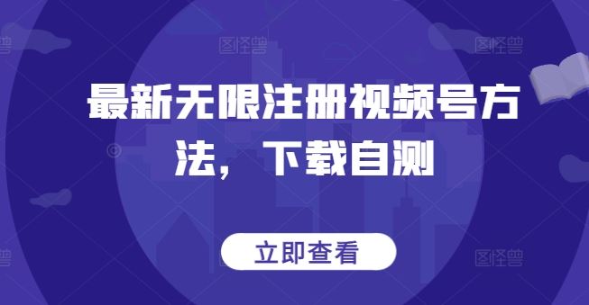 最新无限注册视频号方法,下载自测-大可网创