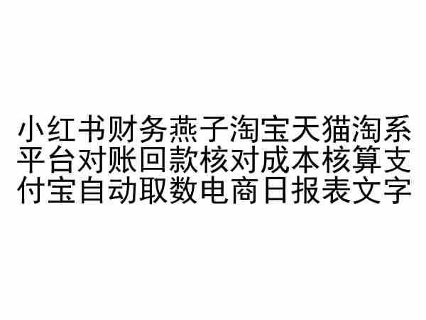 小红书财务燕子淘宝天猫淘系平台对账回款核对成本核算支付宝自动取数电商日报表-大可网创