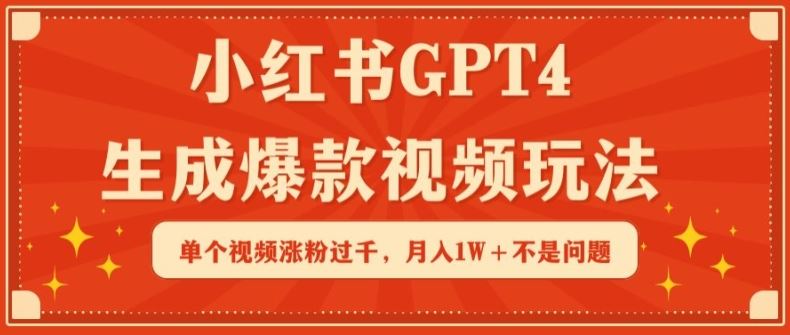 小红书GPT4生成爆款视频玩法,单个视频涨粉过千,月入1W+不是问题【揭秘】-大可网创