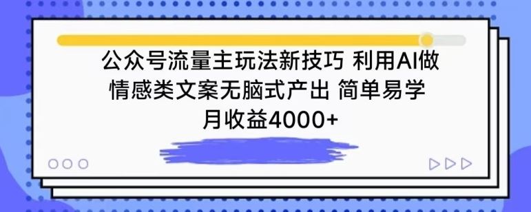 公众号流量主玩法新技巧,利用AI做情感类文案无脑式产出,简单易学,月收益4000+【揭秘】-大可网创
