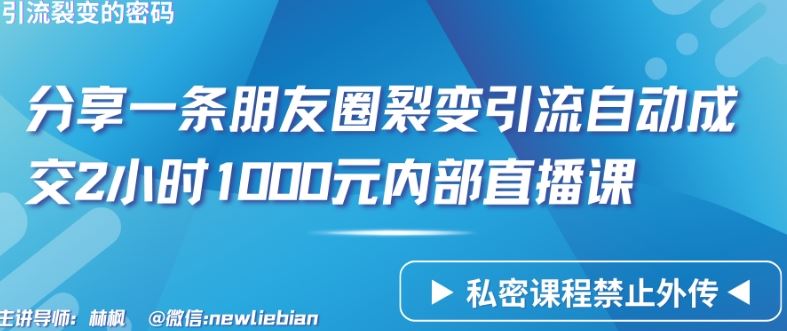 分享一条朋友圈裂变引流自动成交2小时1000元内部直播课【揭秘】-大可网创