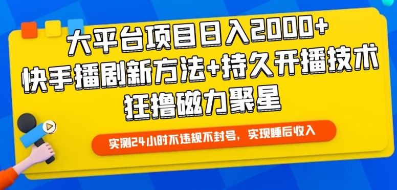 大平台项目日入2000+,快手播剧新方法+持久开播技术,狂撸磁力聚星【揭秘】-大可网创