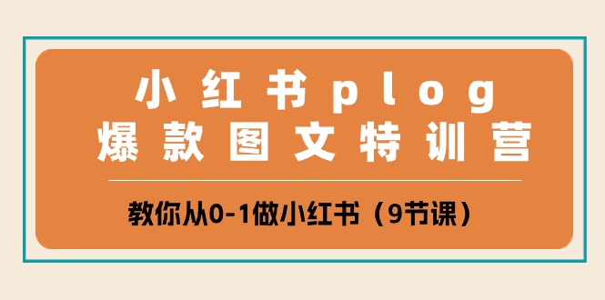 小红书plog爆款图文特训营,教你从0-1做小红书(9节课)-大可网创