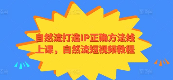 自然流打造IP正确方法线上课,自然流短视频教程-大可网创