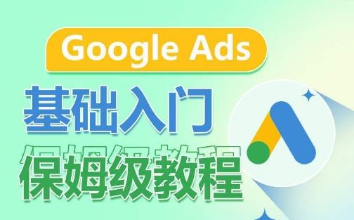 Google Ads基础入门保姆级教程,系统拆解广告形式,关键词的商业认知,谷歌广告结构-大可网创