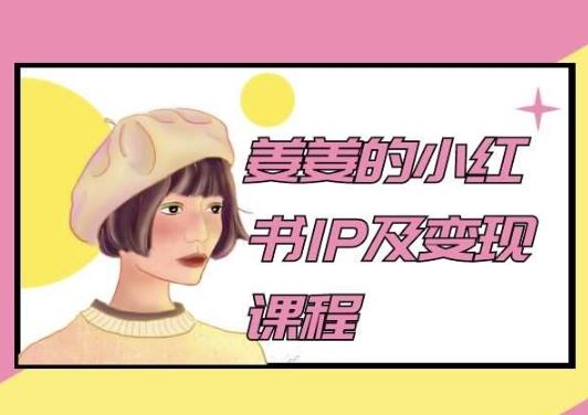 姜姜的小红书IP及变现课程,姜姜小红书2024-大可网创