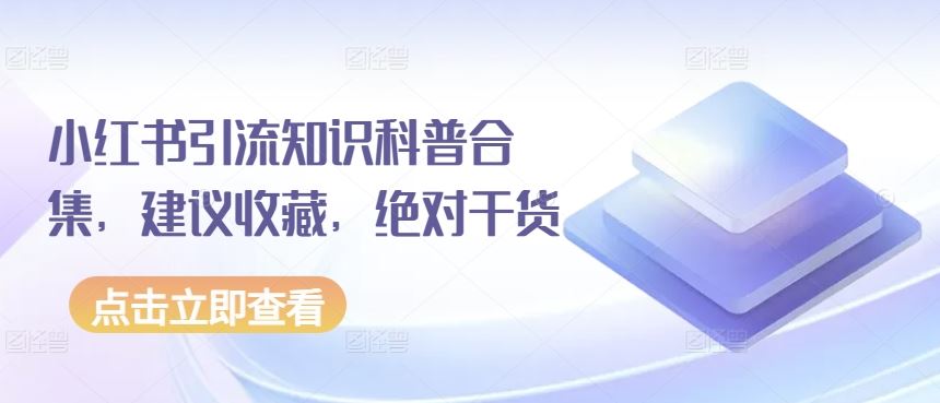 小红书引流知识科普合集,建议收藏,绝对干货-大可网创