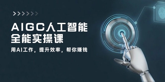 AIGC人工智能全能实操课:用AI工作,提升效率,帮你赚钱(33节课)-大可网创