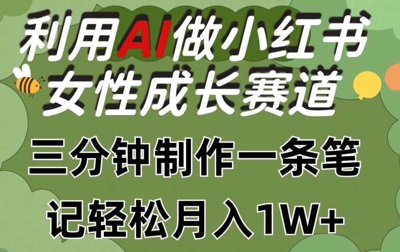 利用Ai做小红书女性成长赛道,三分钟制作一条笔记,轻松月入1w+【揭秘】-大可网创