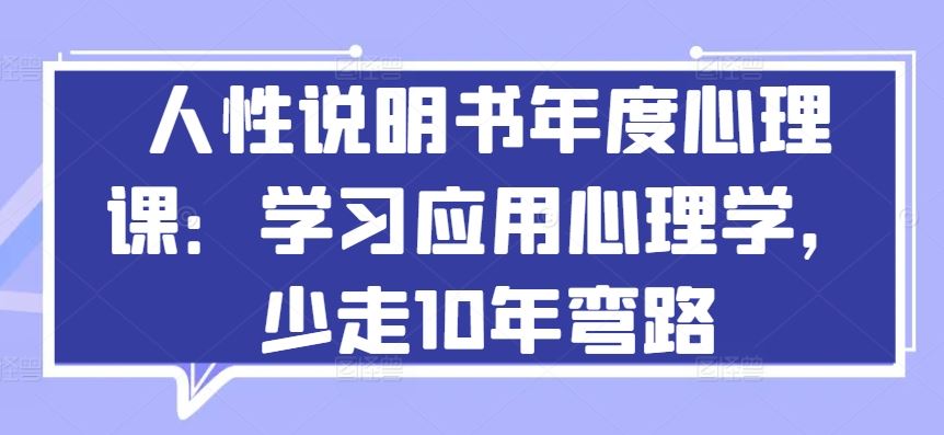人性说明书年度心理课:学习应用心理学,少走10年弯路-大可网创