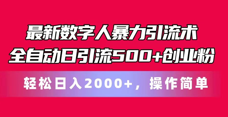 最新数字人暴力引流术全自动日引流500+创业粉轻松日入2000+,操作简单-大可网创