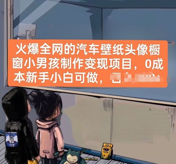 火爆全网的汽车壁纸头像橱窗小男孩制作变现项目,0成本新手小白可做-大可网创