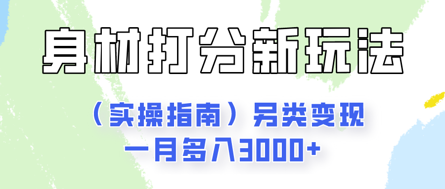 身材颜值打分新玩法(实操指南)另类变现一月多入3000+-大可网创