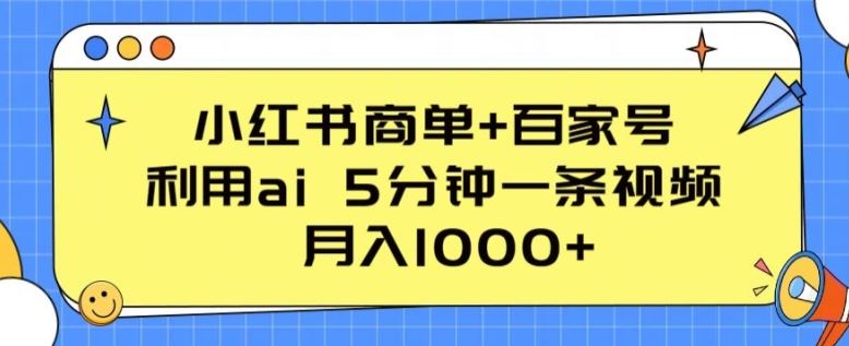 小红书商单+百家号,利用ai 5分钟一条视频,月入1000+【揭秘】-大可网创