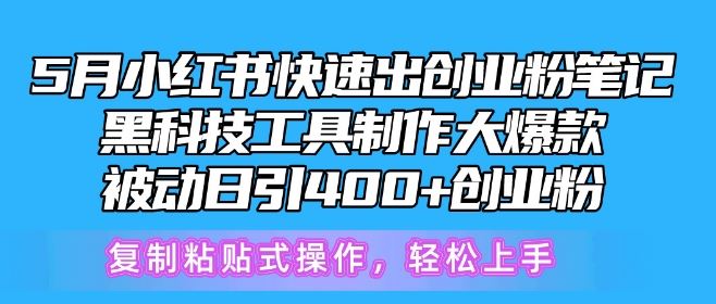 5月小红书快速出创业粉笔记,黑科技工具制作大爆款,被动日引400+创业粉【揭秘】-大可网创