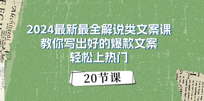 2024最新最全解说类文案课:教你写出好的爆款文案,轻松上热门(20节)-大可网创