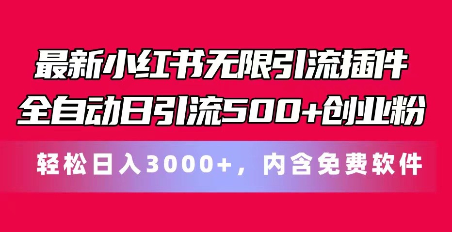 最新小红书无限引流插件全自动日引流500+创业粉 轻松日入3000+,内含免费软件-大可网创