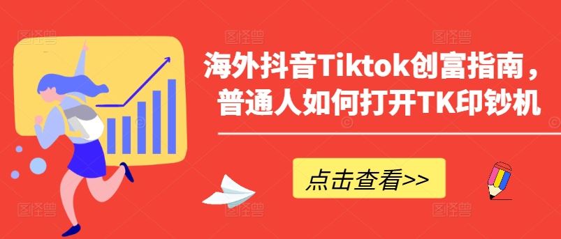 海外抖音Tiktok创富指南,普通人如何打开TK印钞机-大可网创