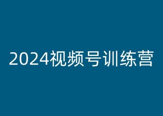 2024视频号训练营,视频号变现教程