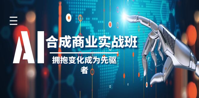 (8332期)AI-合成商业实操班,拥抱变化成为先驱者(19节课)-大可网创