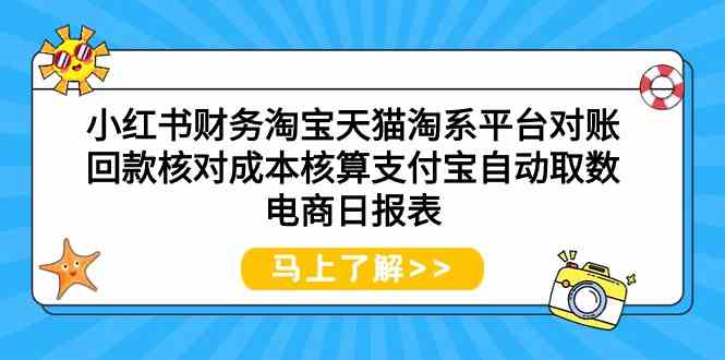 (9628期)小红书财务淘宝天猫淘系平台对账回款核对成本核算支付宝自动取数电商日报表-大可网创
