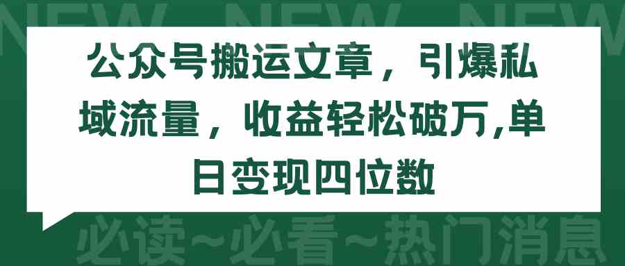 (9795期)公众号搬运文章,引爆私域流量,收益轻松破万,单日变现四位数-大可网创