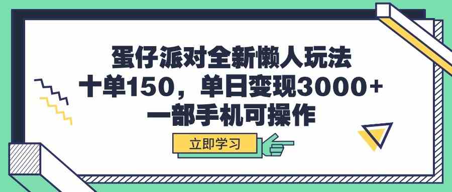 (9766期)蛋仔派对全新懒人玩法,十单150,单日变现3000+,一部手机可操作-大可网创