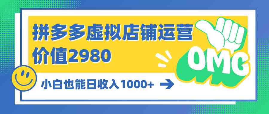 (10120期)拼多多虚拟店铺运营:小白也能日收入1000+-大可网创