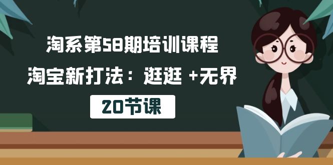 (10491期)淘系第58期培训课程,淘宝新打法:逛逛 +无界(20节课)-大可网创