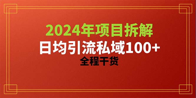 (10289期)2024项目拆解日均引流100+精准创业粉,全程干货-大可网创