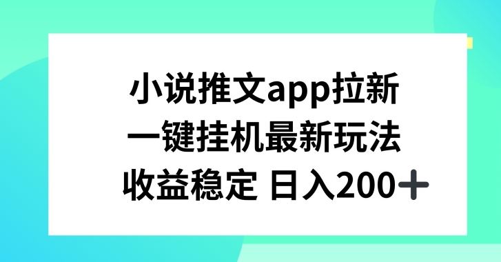 小说推文APP拉新,一键挂JI新玩法,收益稳定日入200+【揭秘】-大可网创