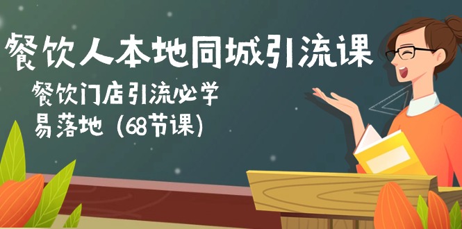 (10709期)餐饮人本地同城引流课:餐饮门店引流必学,易落地(68节课)-大可网创