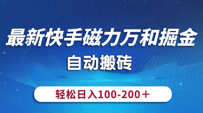 (10956期)最新快手磁力万和掘金,自动搬砖,轻松日入100-200,操作简单-大可网创