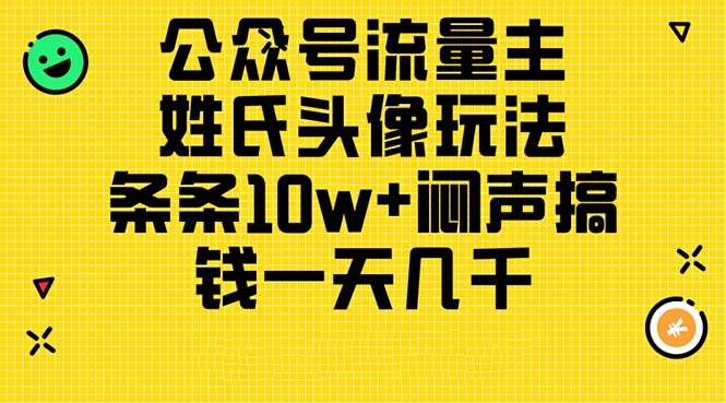 (11067期)公众号流量主,姓氏头像玩法,条条10w+闷声搞钱一天几千,详细教程-大可网创