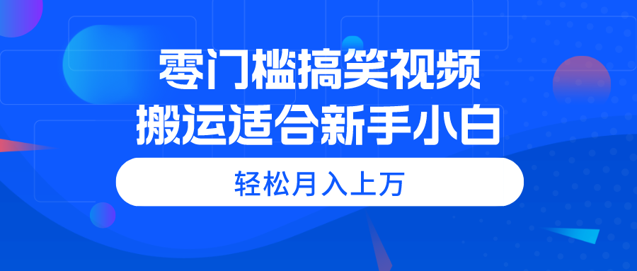 (11026期)零门槛搞笑视频搬运,轻松月入上万,适合新手小白-大可网创