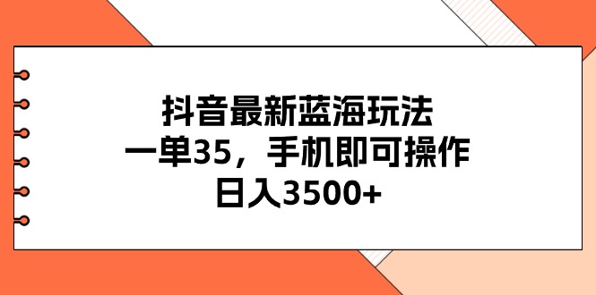 (11025期)抖音最新蓝海玩法,一单35,手机即可操作,日入3500+,不了解一下真是…-大可网创