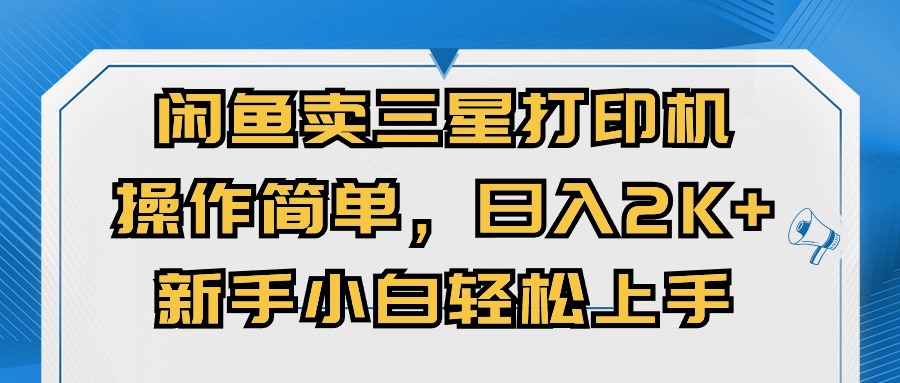 (10903期)闲鱼卖三星打印机,操作简单,日入2000+,新手小白轻松上手-大可网创