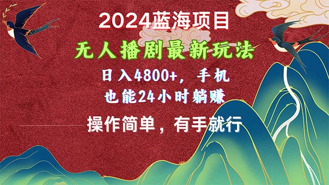 (10897期)2024蓝海项目,无人播剧最新玩法,日入4800+,手机也能操作简单有手就行-大可网创