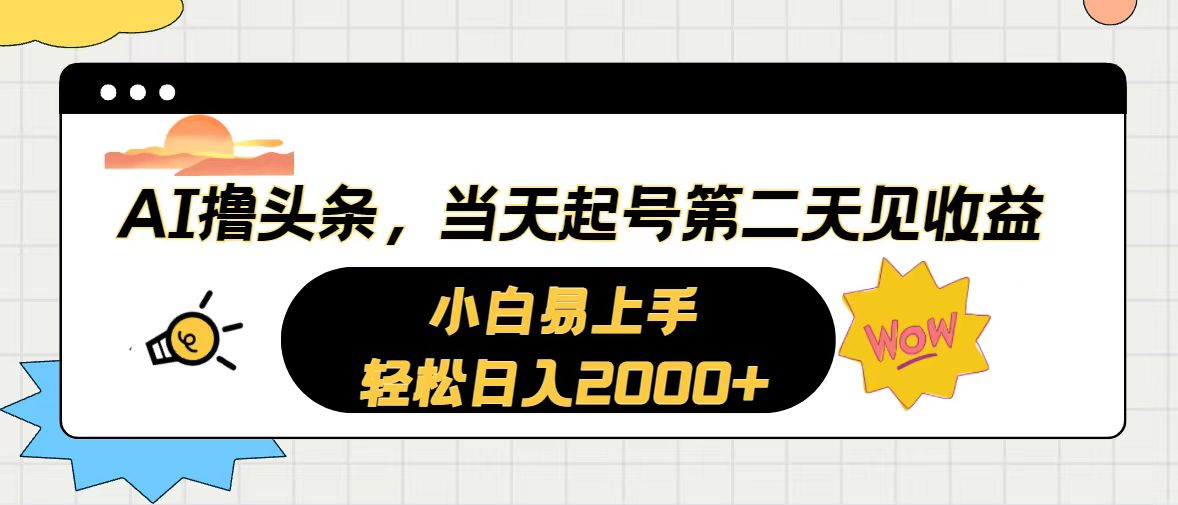 (10884期)AI撸头条,当天起号,第二天见收益。轻松日入2000+-大可网创