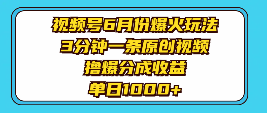 (11298期)视频号6月份爆火玩法,3分钟一条原创视频,撸爆分成收益,单日1000+-大可网创