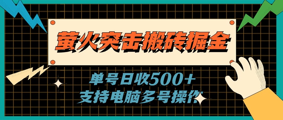 (11170期)萤火突击搬砖掘金,单日500+,支持电脑批量操作-大可网创