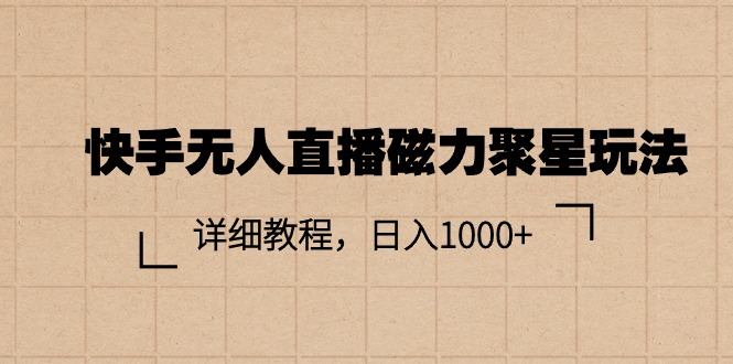 (11116期)快手无人直播磁力聚星玩法,详细教程,日入1000+-大可网创