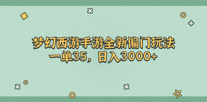 (11338期)梦幻西游手游全新偏门玩法,一单35,日入3000+-大可网创