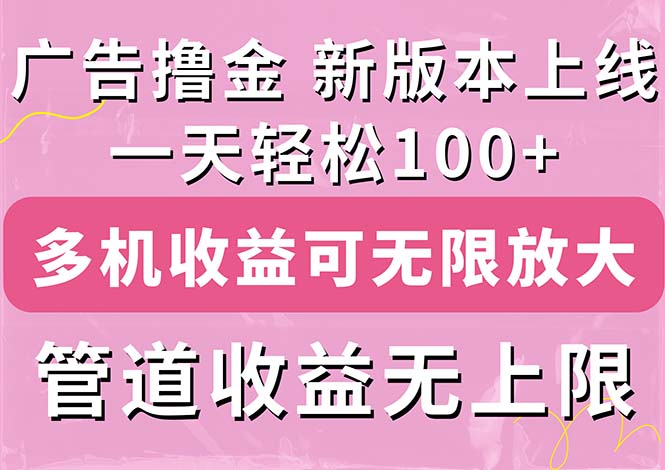 (11400期)广告撸金新版内测,收益翻倍!每天轻松100+,多机多账号收益无上限,抢…-大可网创