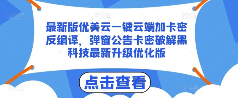 最新版优美云一键云端加卡密反编译,弹窗公告卡密破解黑科技最新升级优化版【揭秘】-大可网创