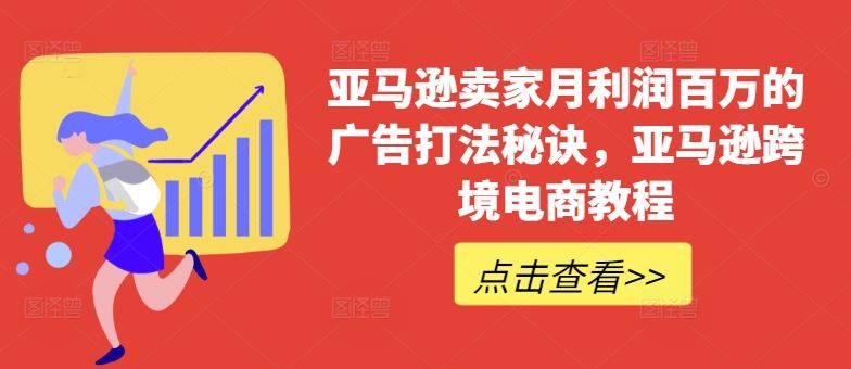 亚马逊卖家月利润百万的广告打法秘诀,亚马逊跨境电商教程-大可网创