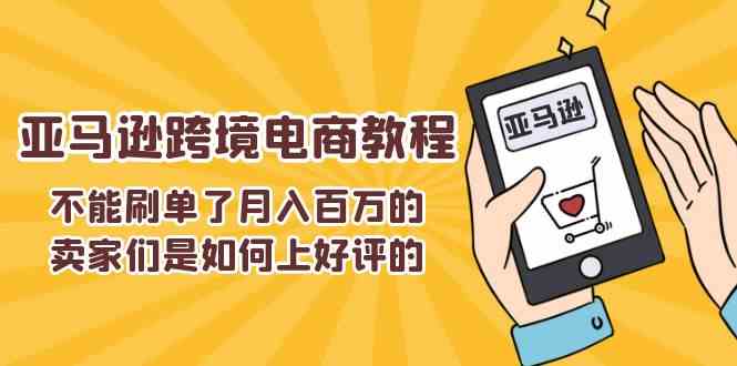 不能s单了月入百万的卖家们是如何上好评的,亚马逊跨境电商教程-大可网创