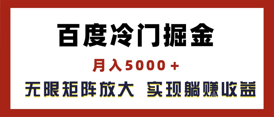 (11473期)百度冷门掘金,月入5000+,无限矩阵放大,实现管道躺赚收益-大可网创