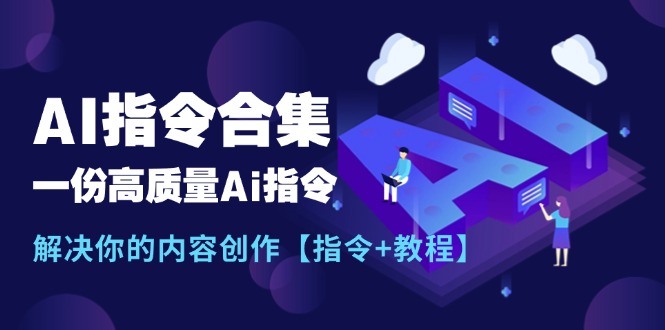 (11536期)最新AI指令合集,一份高质量Ai指令,解决你的内容创作【指令+教程】-大可网创
